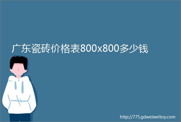 广东瓷砖价格表800x800多少钱